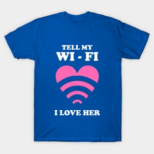 Tell My WiFi I Love Her T-Shirt